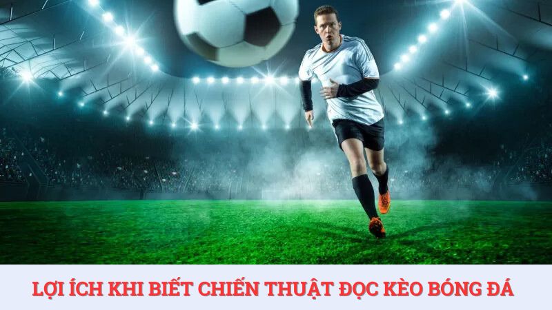 Chiến thuật đọc kèo bóng đá mang đến cho cược thủ nhiều lợi ích.